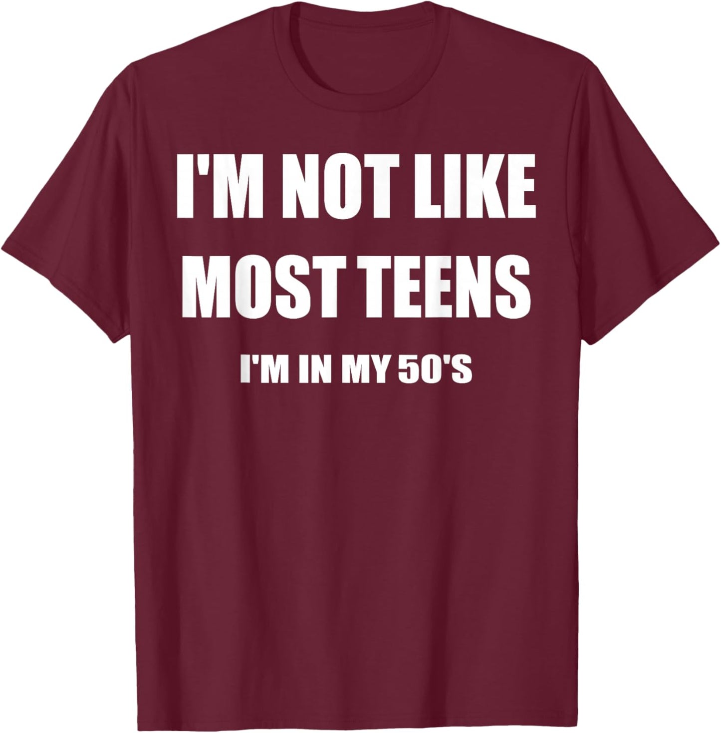 I'm Not Like Most Teens I'm In My 50's T-Shirt - T-Shirt | Maroon