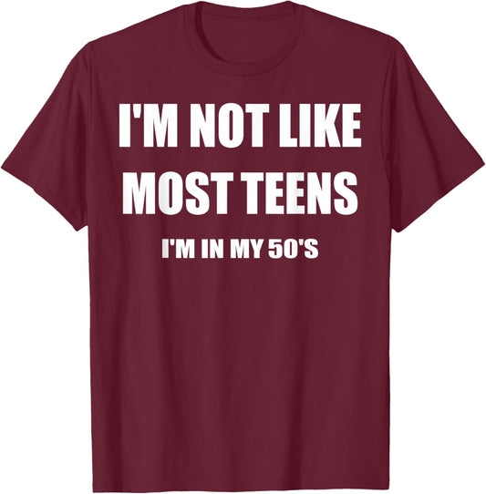I'm Not Like Most Teens I'm In My 50's T-Shirt - T-Shirt | Maroon