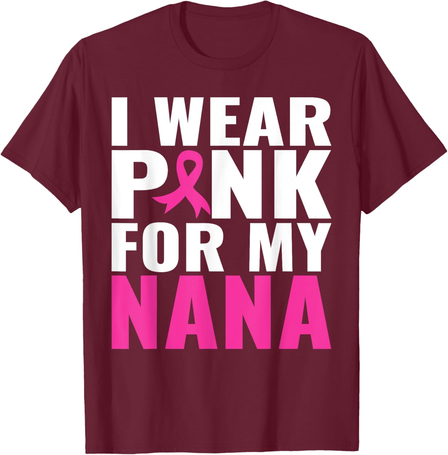 I Wear Pink For My Nana Pink Ribbon Breast Cancer Awareness T-Shirt - T-Shirt | Maroon