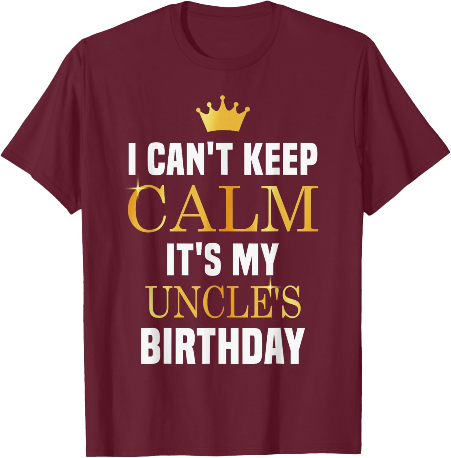 I Cant Keep Calm It's My Uncle's Birthday Family Matching T-Shirt - T-Shirt | Maroon