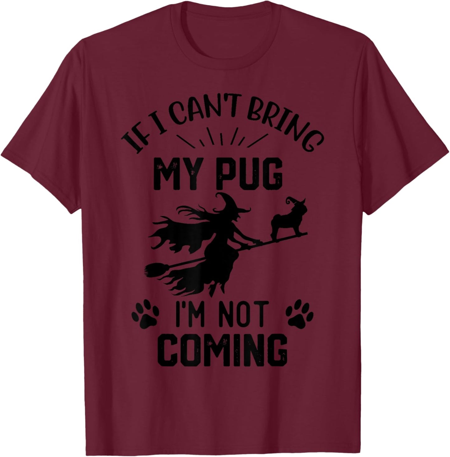 If I Can't Bring My pug I'm Not Coming halloween witch T-Shirt - T-Shirt | Maroon