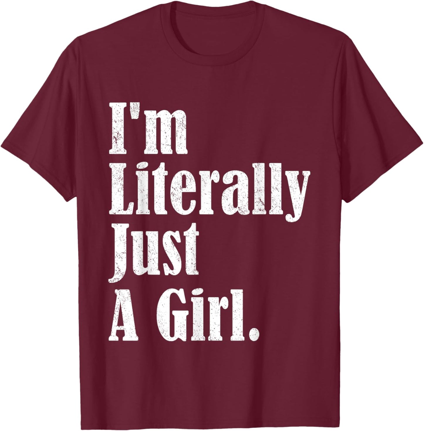 I'm Literally Just A Girl Funny Saying T-Shirt - T-Shirt | Maroon