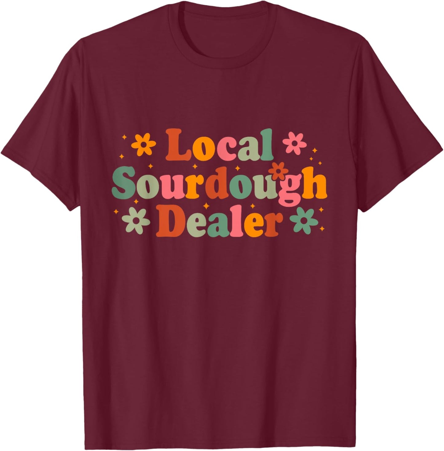 Retro Local Sourdough Dealer Bread Baker Baking Lover T-Shirt - T-Shirt | Maroon