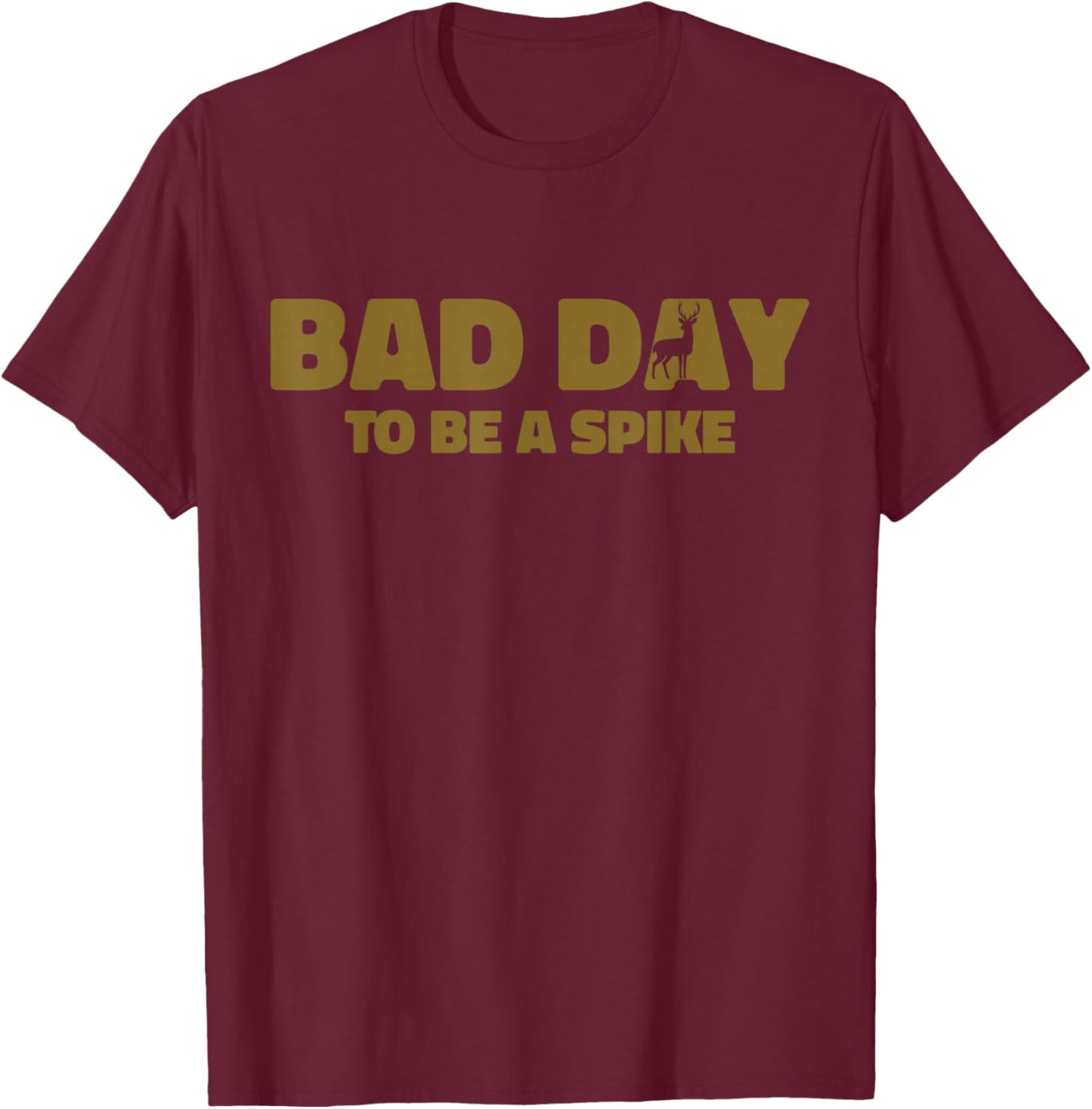 Bad Day To Be A Spike Funny Deer Hunting T-Shirt - T-Shirt | Maroon