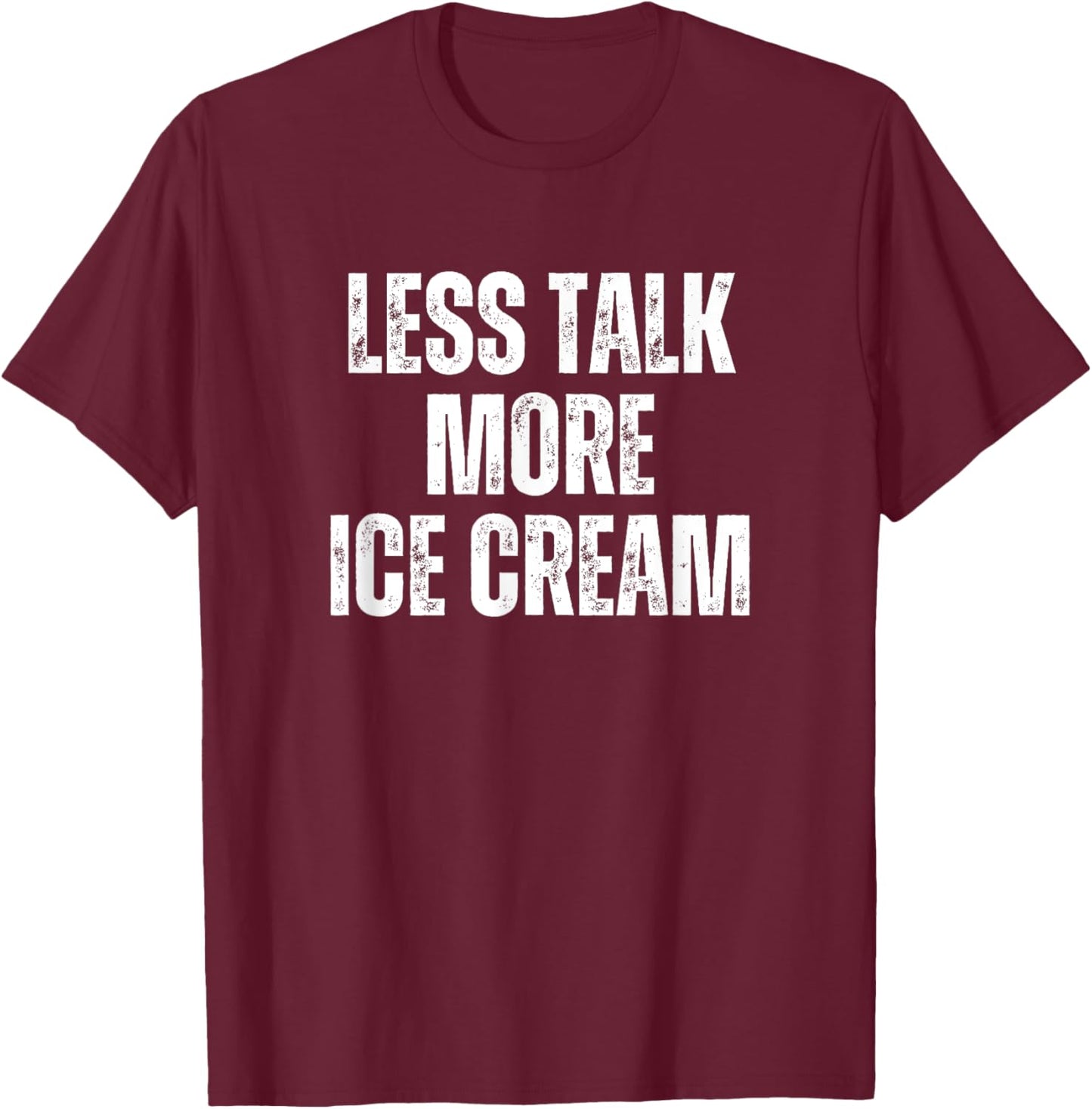 Less Talk More Ice Cream Funny Humor Food Text Joke T-Shirt - T-Shirt | Maroon