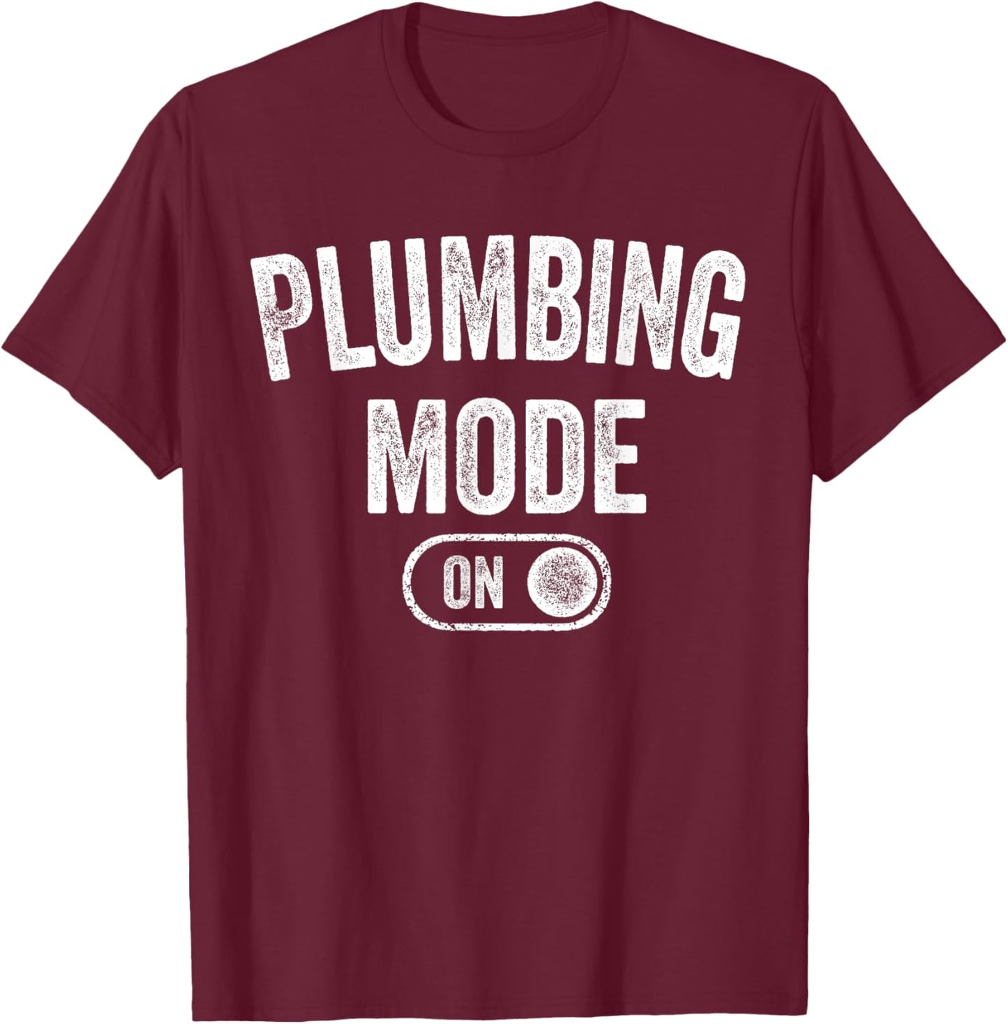Plumbing Mode On Funny Pipefitter Gift Plumber Repair Expert T-Shirt - T-Shirt | Maroon