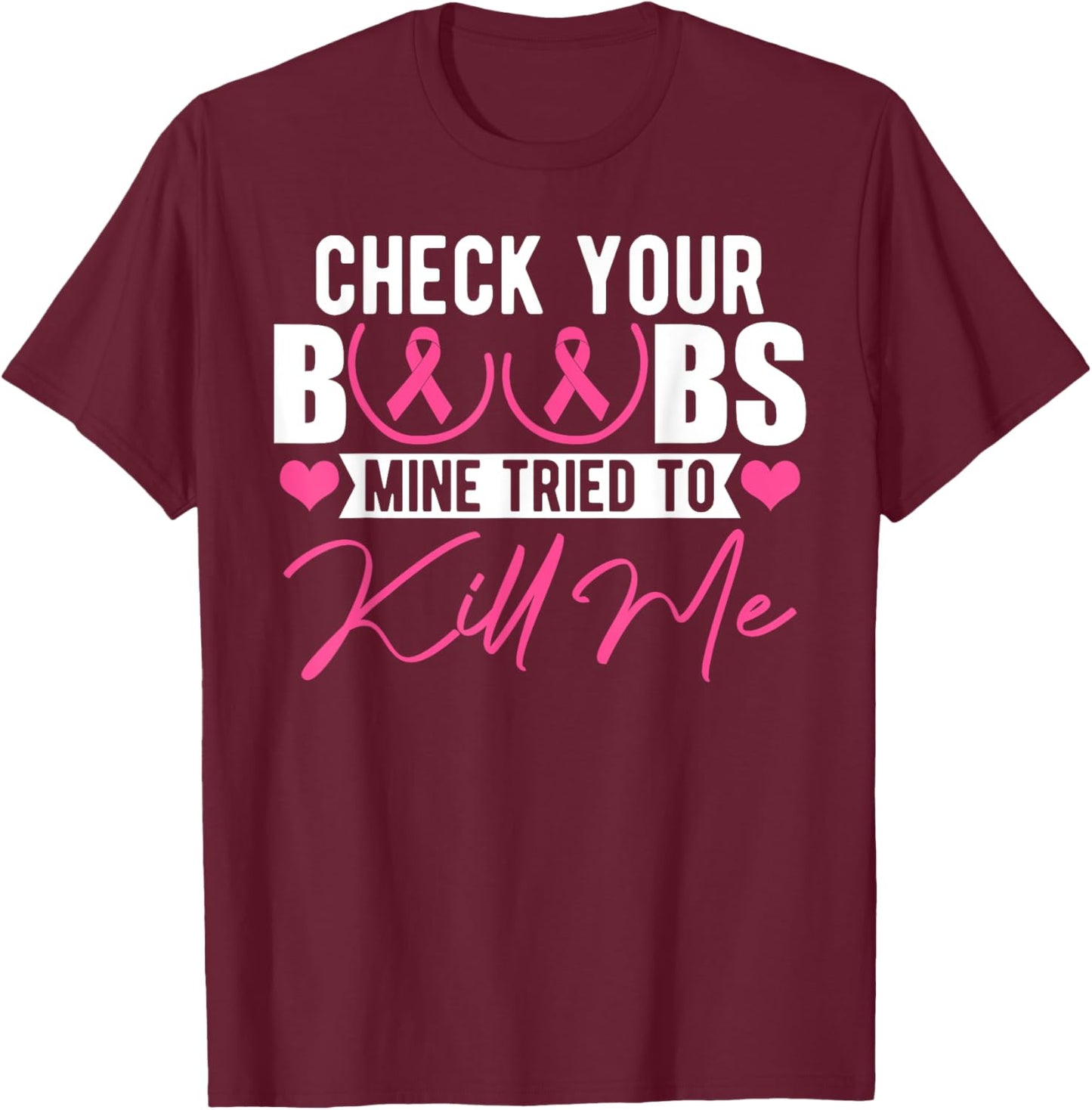 Check Your Boobs Mine Tried To Kill Me Breast Cancer Women T-Shirt - T-Shirt | Maroon