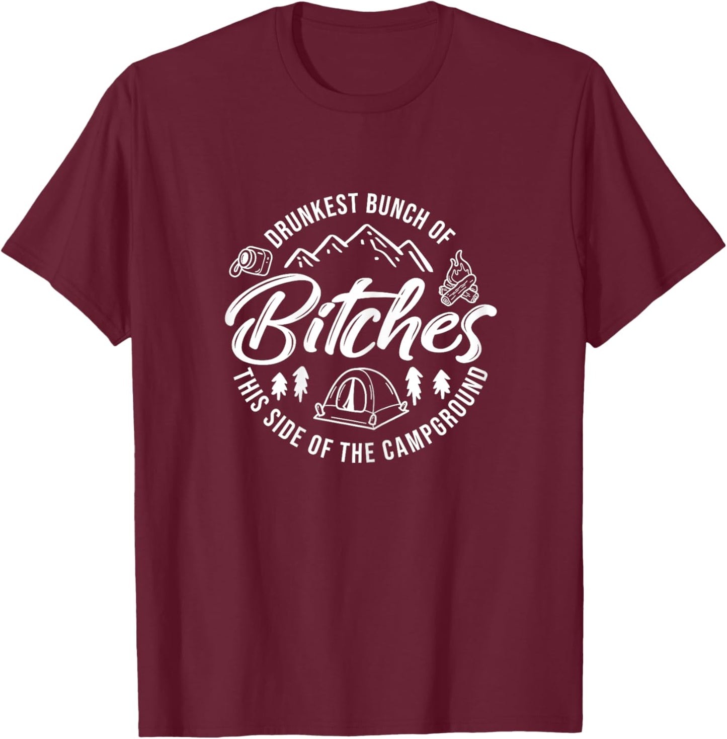 Drunkest Bunch of Bitches This Side of the Campground T-Shirt - T-Shirt | Maroon