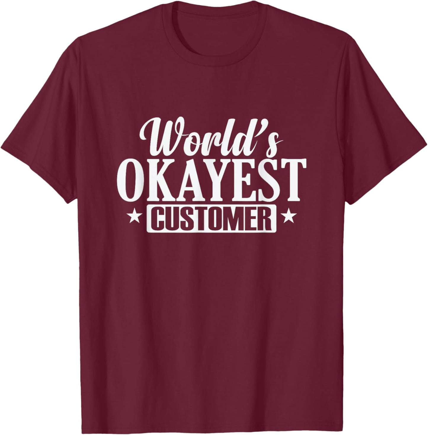 World's Okayest Customer Shopping T-Shirt - T-Shirt | Maroon
