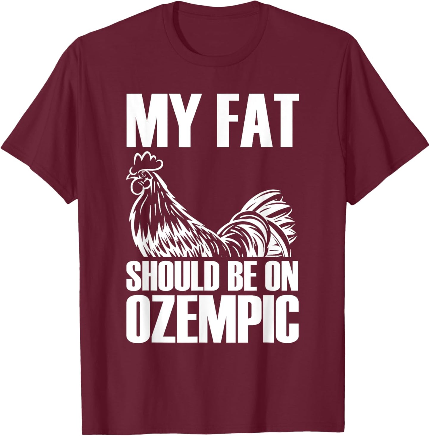 My Fat Should Be On Ozempic Funny T-Shirt - T-Shirt | Maroon
