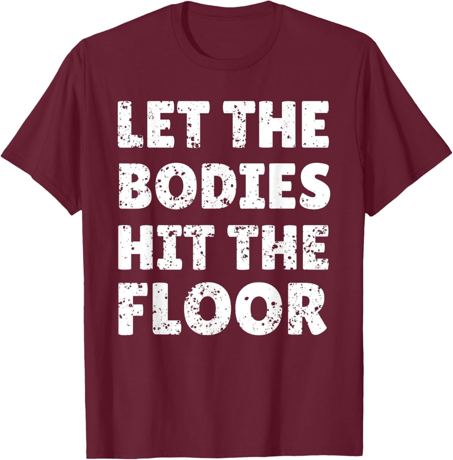 Let The Bodies Hit The Floor Saying for Party Rave Festival T-Shirt - T-Shirt | Maroon