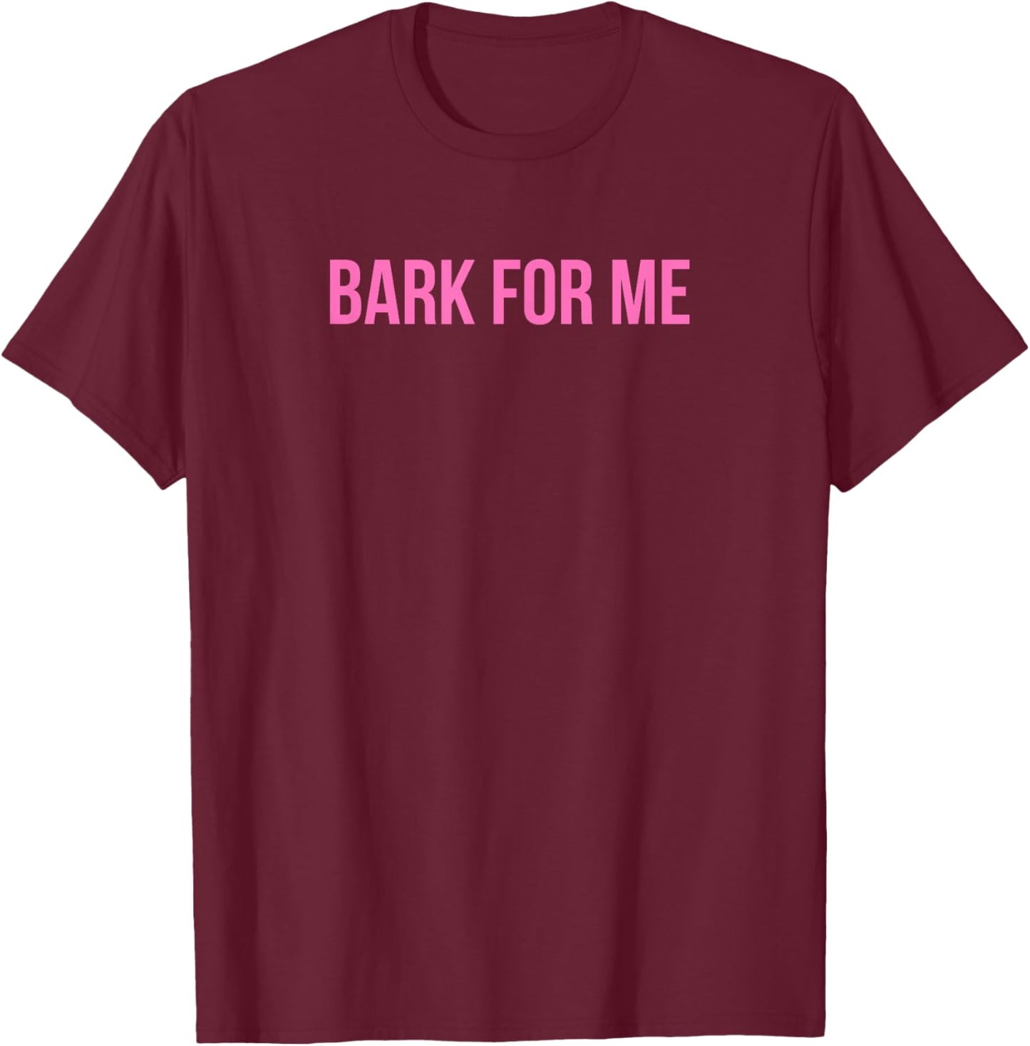 Bark For Me - Funny Y2k Aesthetic T-Shirt - T-Shirt | Maroon