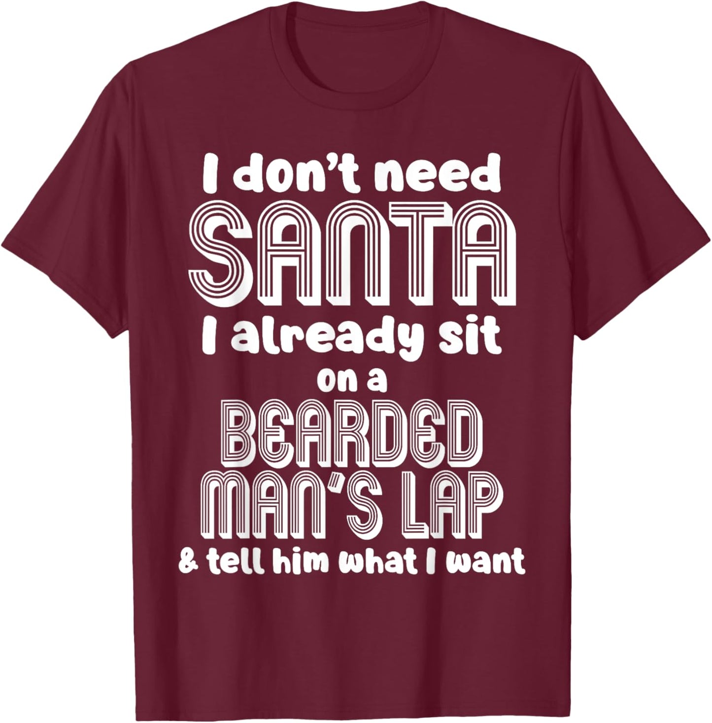 I Don't Need Santa I Already Sit On A Bearded Man's Lap Tell T-Shirt - T-Shirt | Maroon