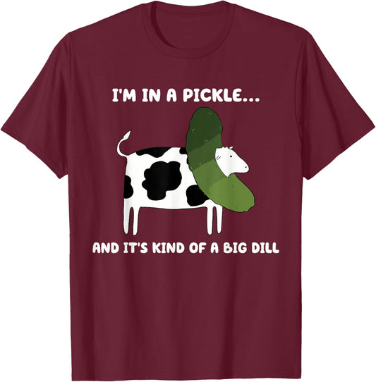 I'm In A Pickle And It's Kind Of A Big Dill Cow Pickle T-Shirt - T-Shirt | Maroon