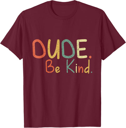 Dude Be Kind Choose Kind Anti Bullying Movement T-Shirt - T-Shirt | Maroon