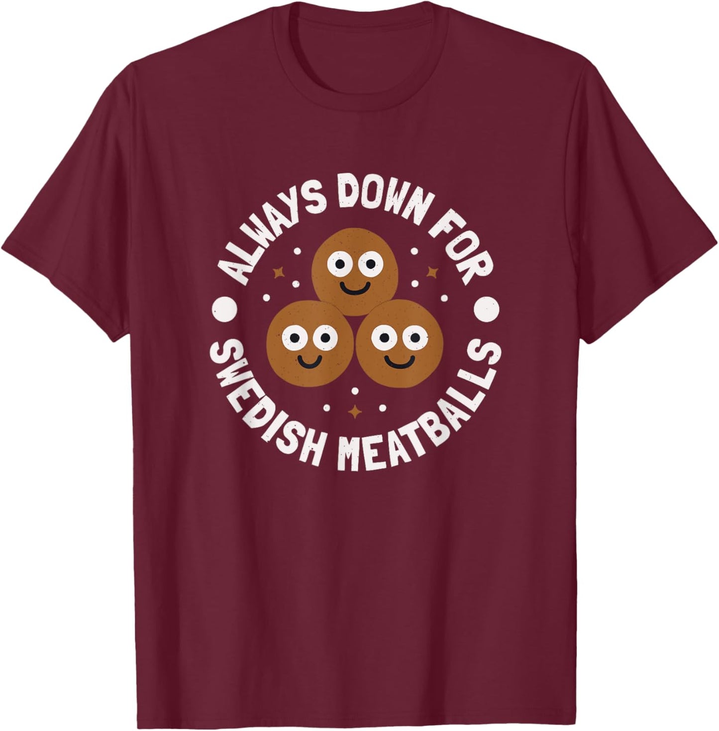 Always Down For Swedish Meatballs - Swedish Meatballs T-Shirt - T-Shirt | Maroon