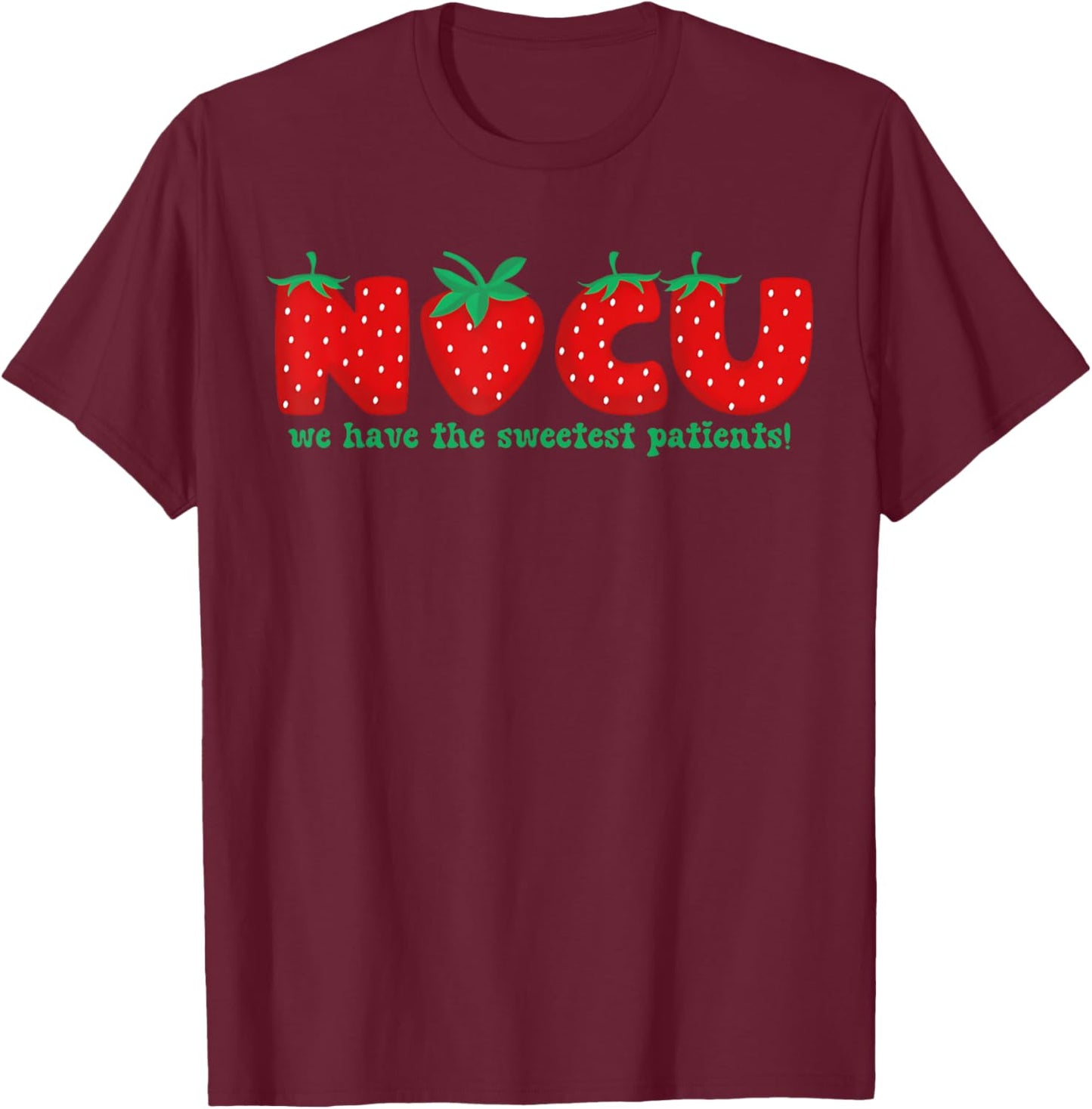 NICU Nurse Strawberry Neonatal We Have the Sweetest Patients T-Shirt - T-Shirt | Maroon