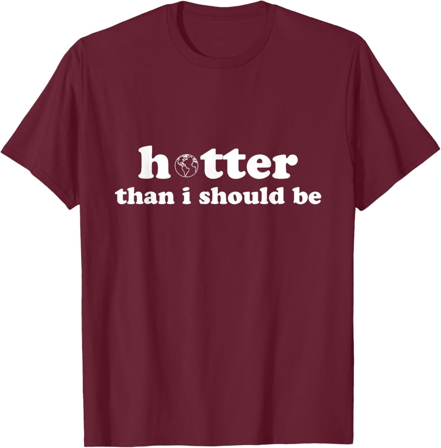 Hotter than I should be Earth T-Shirt - T-Shirt | Maroon
