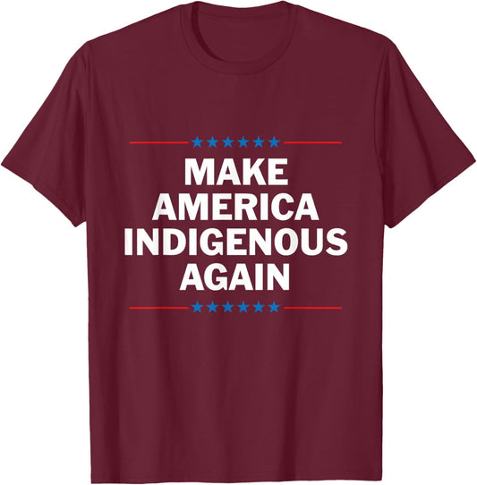 Make America Indigenous Again Shirt Native Pride T-Shirt - T-Shirt | Maroon