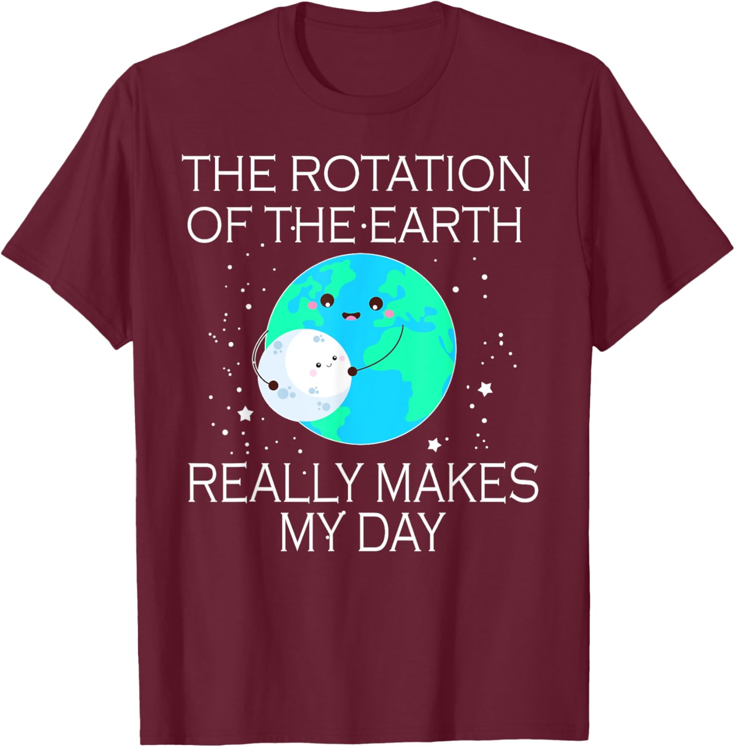 The Rotation Of The Earth Really Makes My Day T-Shirt - T-Shirt | Maroon