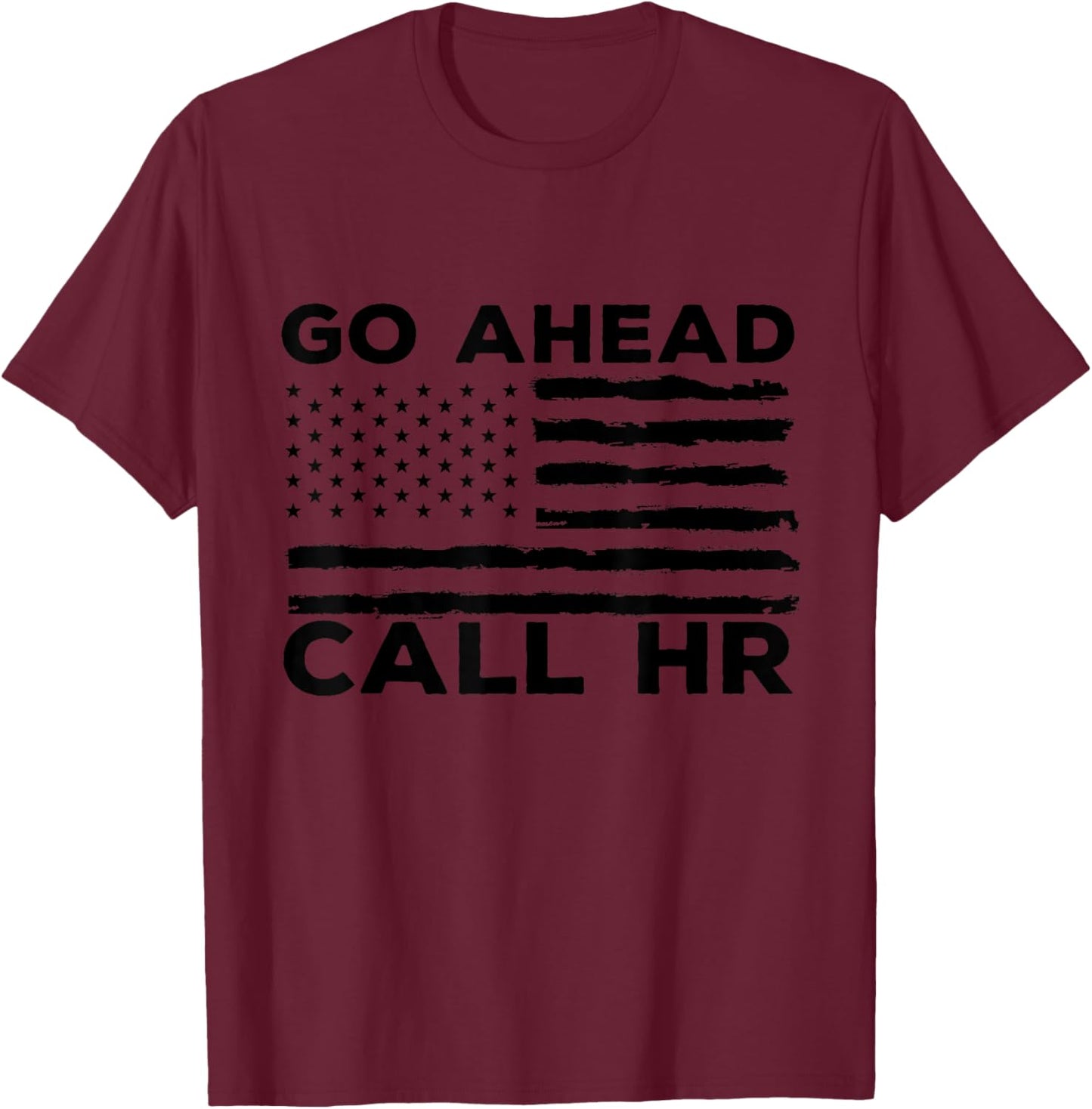 Go Ahead Call HR Funny Sarcastic Quote HR USA Flag T-Shirt - T-Shirt | Maroon