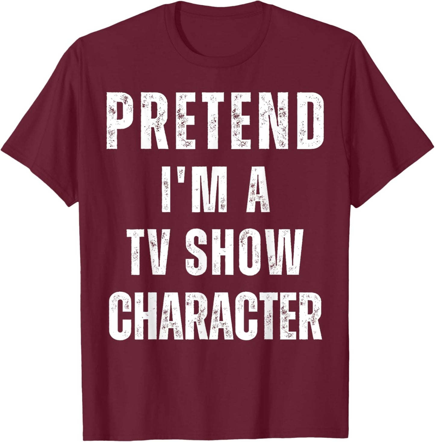 Pretend I'm a TV Show Character Matching Costume Halloween T-Shirt - T-Shirt | Maroon