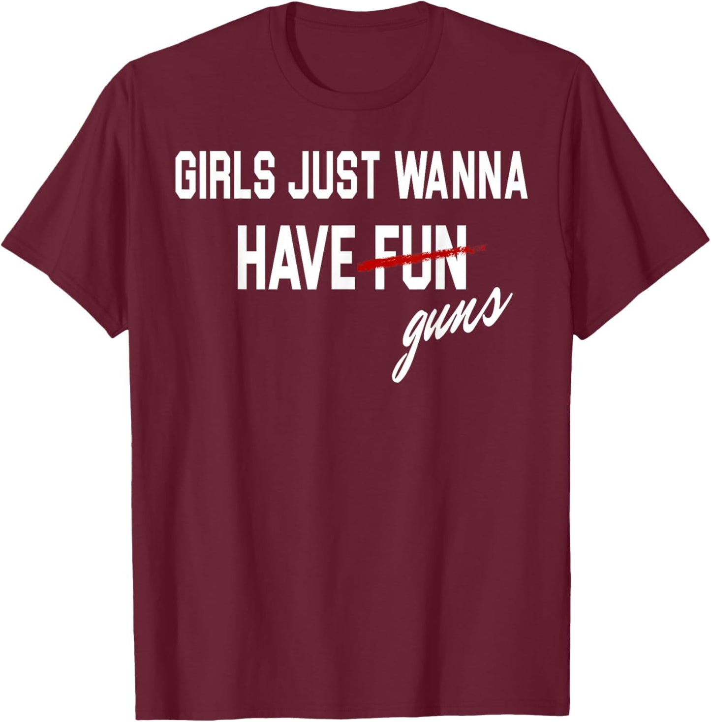 Girls Just Wanna Have Guns Funs T-Shirt - T-Shirt | Maroon