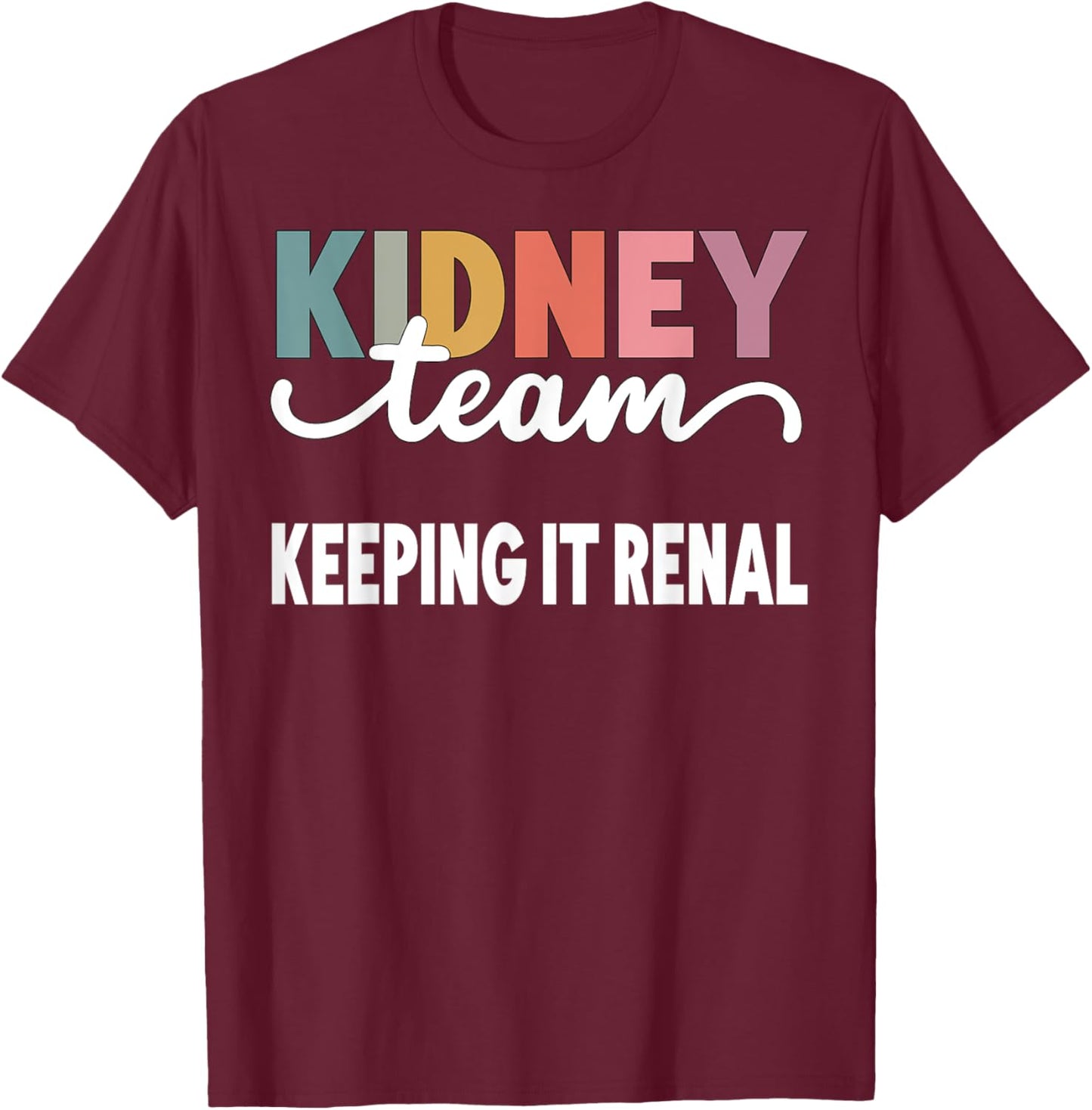 Keeping It Renal Dialysis Tech Kidney Team Nurse Kidney Pun T-Shirt - T-Shirt | Maroon