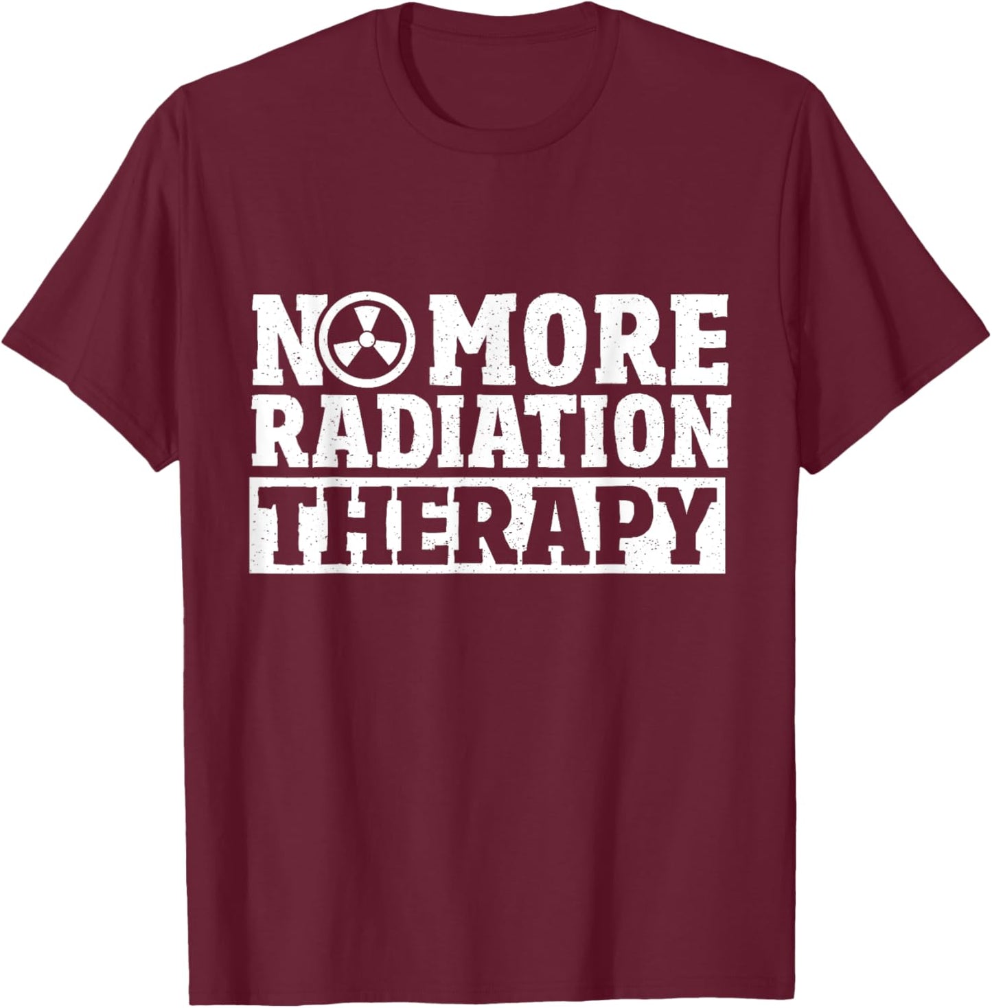 Radiation Cancer Chemo Oncology No More Radiation Therapy T-Shirt - T-Shirt | Maroon