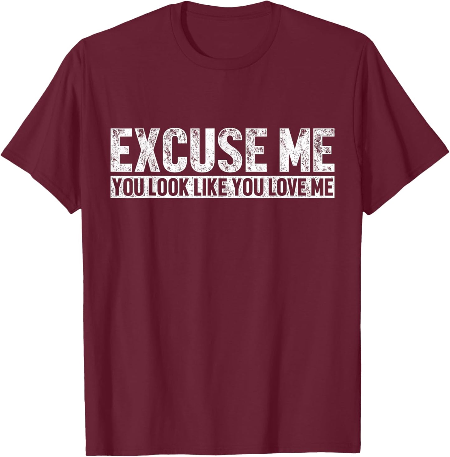 Excuse Me You Look Like You Love Me Funny Saying Vintage T-Shirt - T-Shirt | Maroon