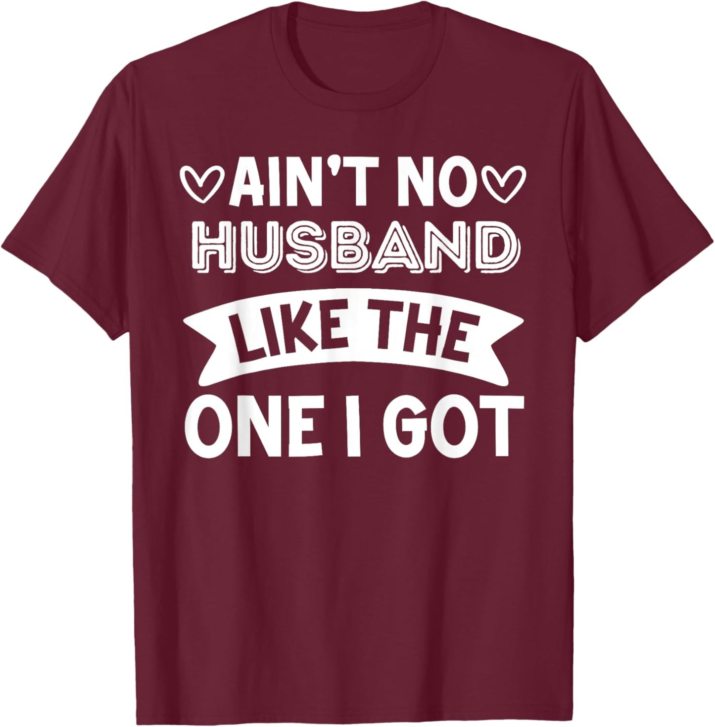 Ain't No Husband Like The One I Got Couple Anniversary Party T-Shirt - T-Shirt | Maroon