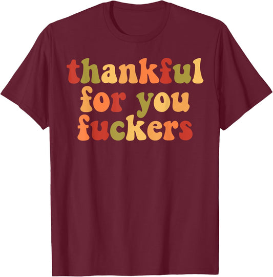 Thankful For You Fuckers T-Shirt - T-Shirt | Maroon