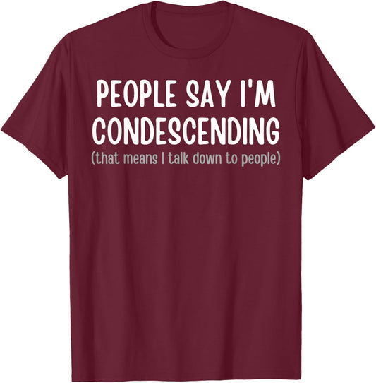 People Say I'm Condescending T-Shirt - T-Shirt | Maroon