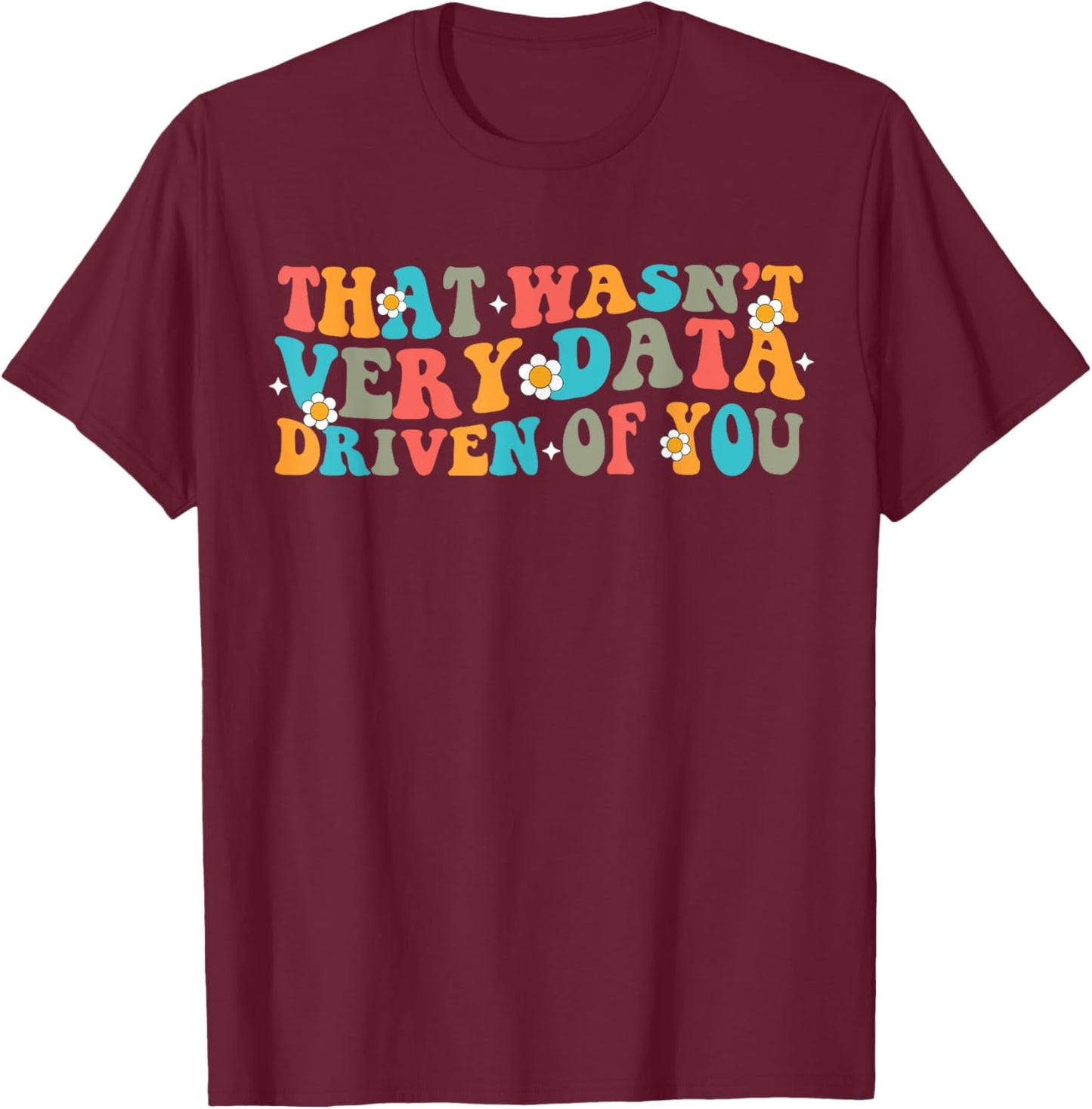 That Wasn't Very Data Driven of You Funny Data Analyst retro T-Shirt - T-Shirt | Maroon