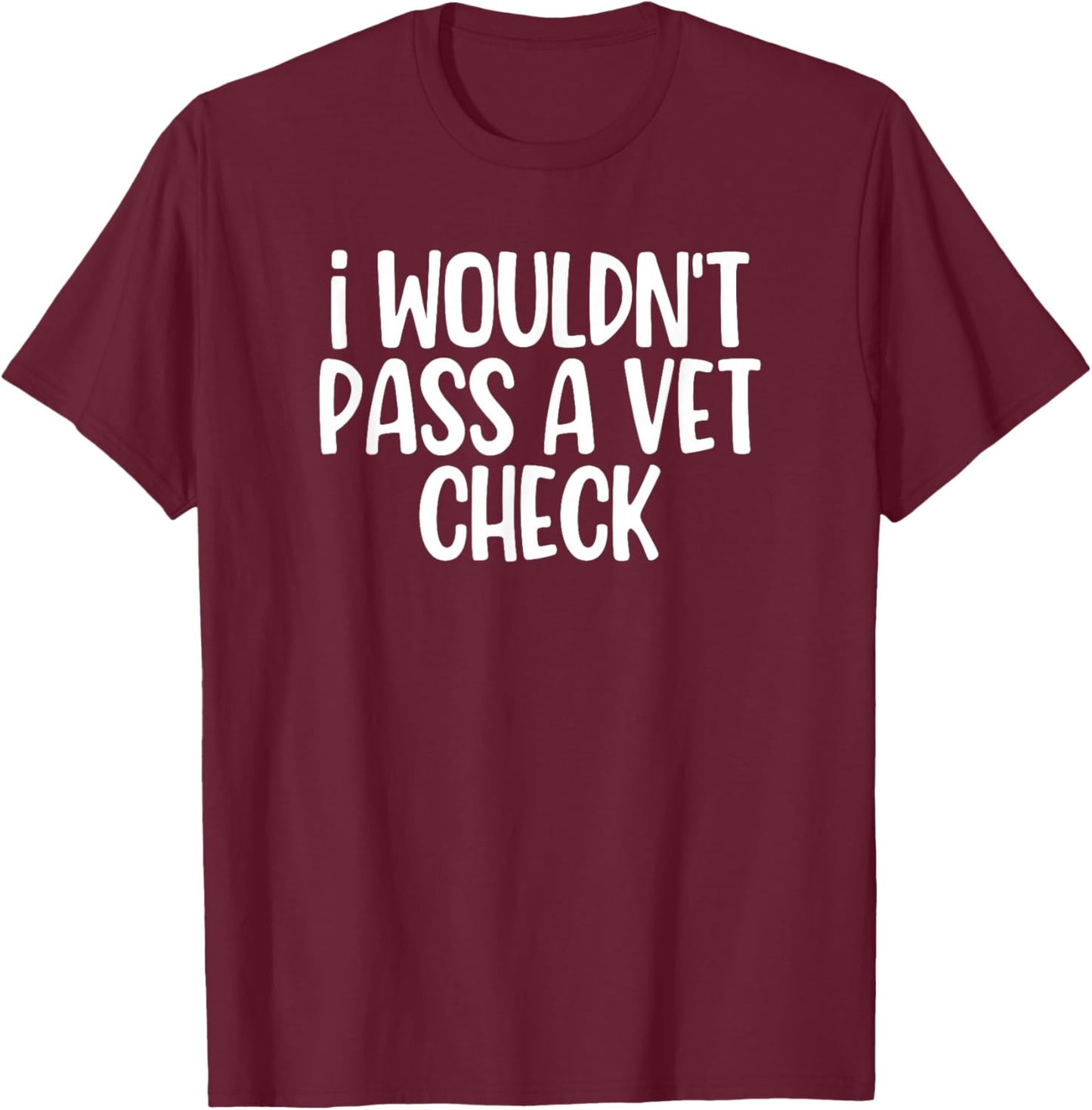 I Wouldn't Pass A Vet Check Retro Vintage T-Shirt - T-Shirt | Maroon