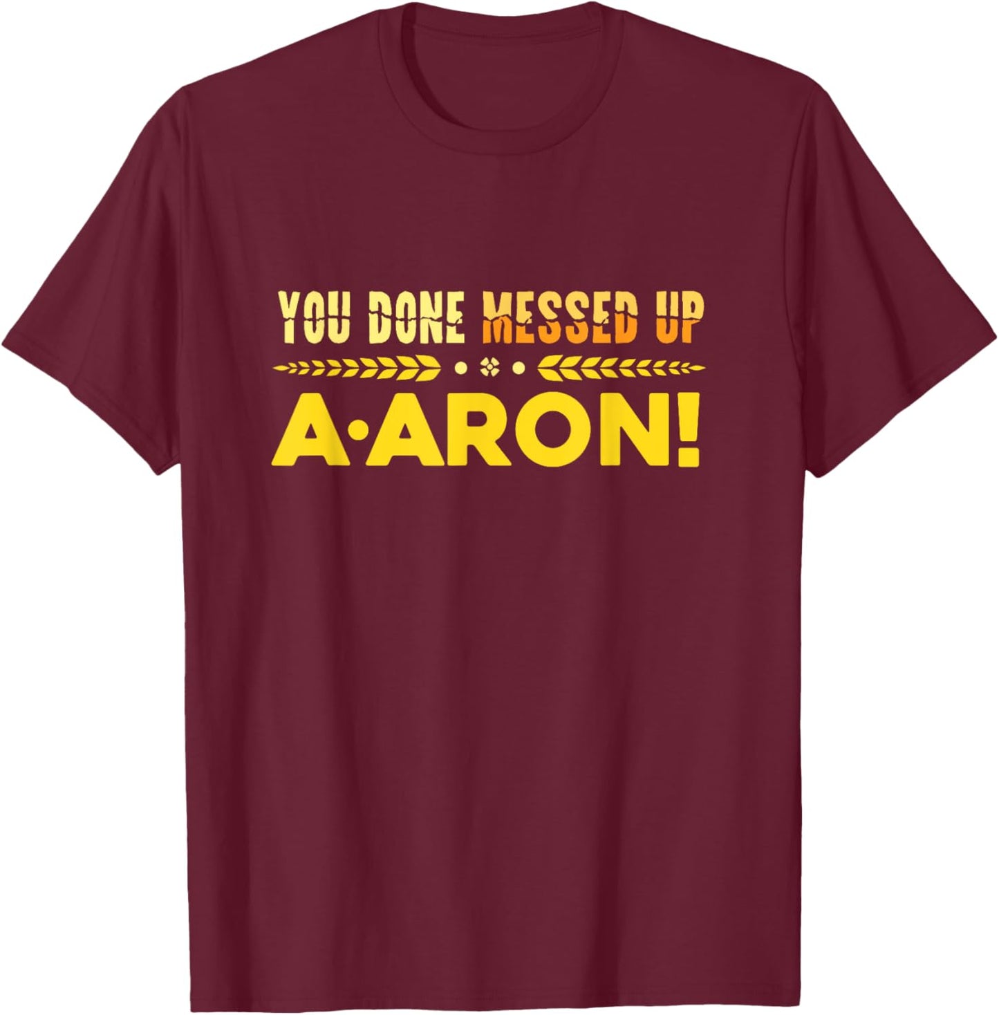 You Done Messed Up A-aron Substitute Teacher T-Shirt - T-Shirt | Maroon