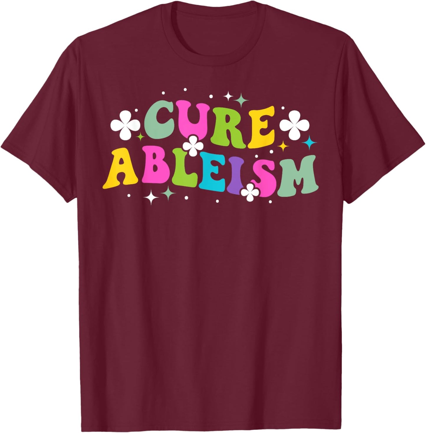Cure ableism Quote for a Ableism activist T-Shirt - T-Shirt | Maroon
