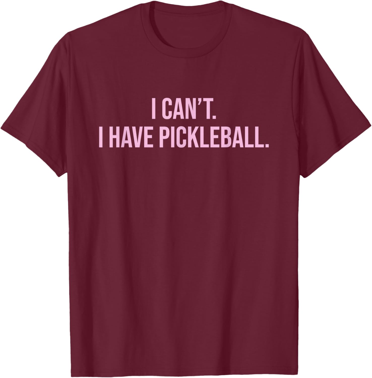 I Can't I Have Pickleball Funny Lover Player Sports Humor T-Shirt - T-Shirt | Maroon