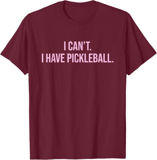 I Can't I Have Pickleball Funny Lover Player Sports Humor T-Shirt - T-Shirt | Maroon