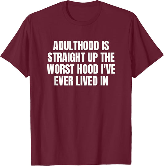 Adulthood Is Straight Up The Worst Hood I've Ever Lived In T-Shirt - T-Shirt | Maroon