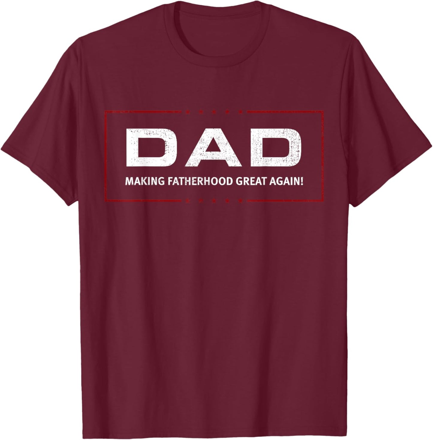 DAD: Making Fatherhood Great Again! T-Shirt - T-Shirt | Maroon