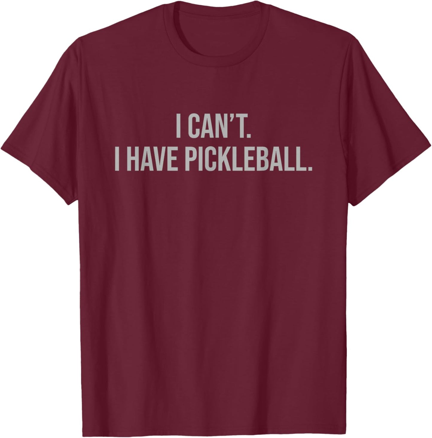 I Can't I Have Pickleball Funny Lover Player Sports Humor T-Shirt - T-Shirt | Maroon