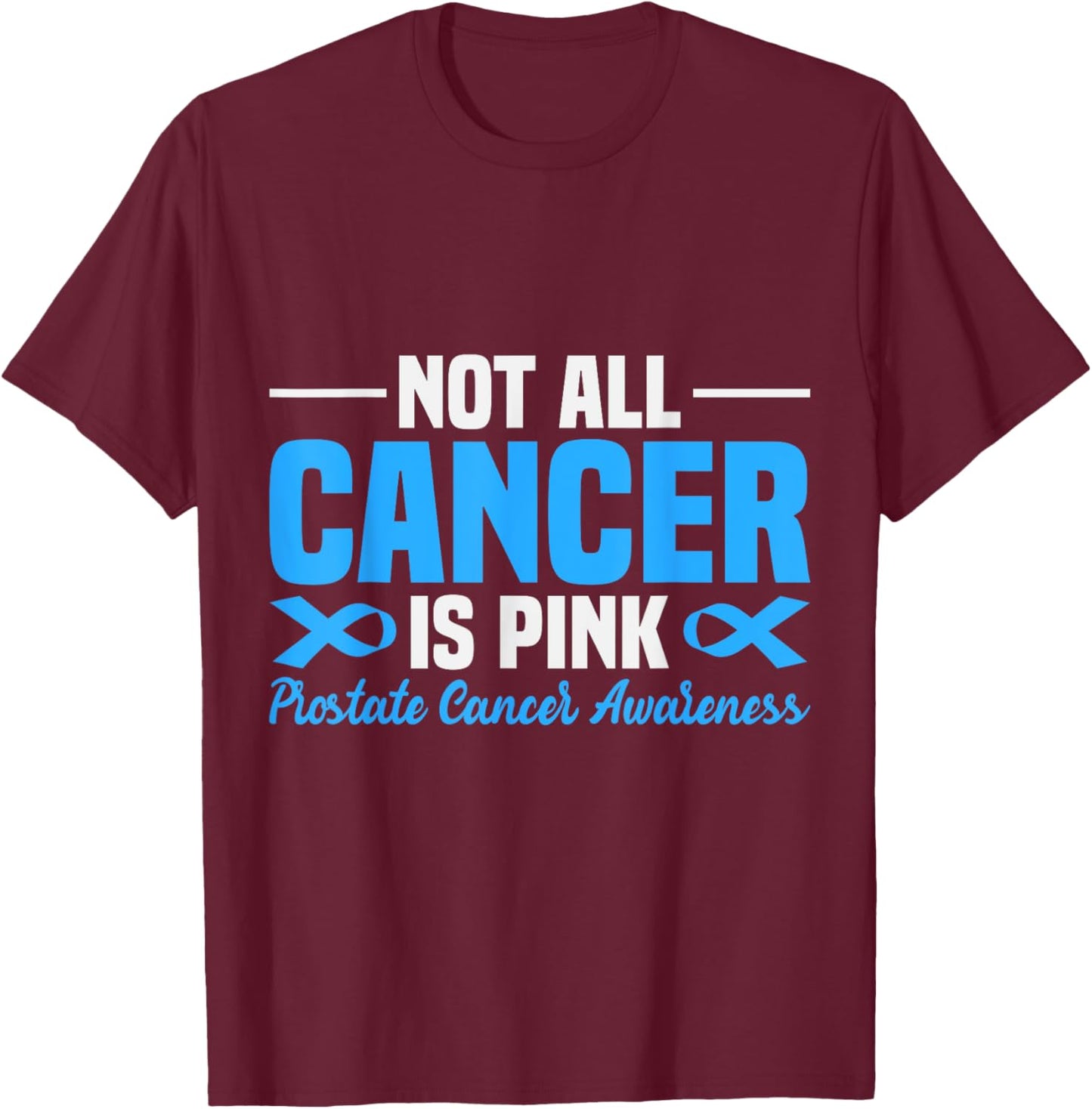 Prostate Cancer Awareness Not All Cancer is Pink Support T-Shirt - T-Shirt | Maroon