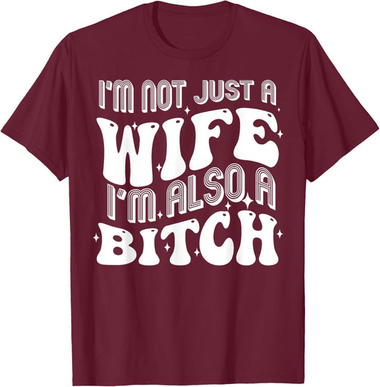 I'm Not Just A Wife I'm Also A Bitch T-Shirt - T-Shirt | Maroon