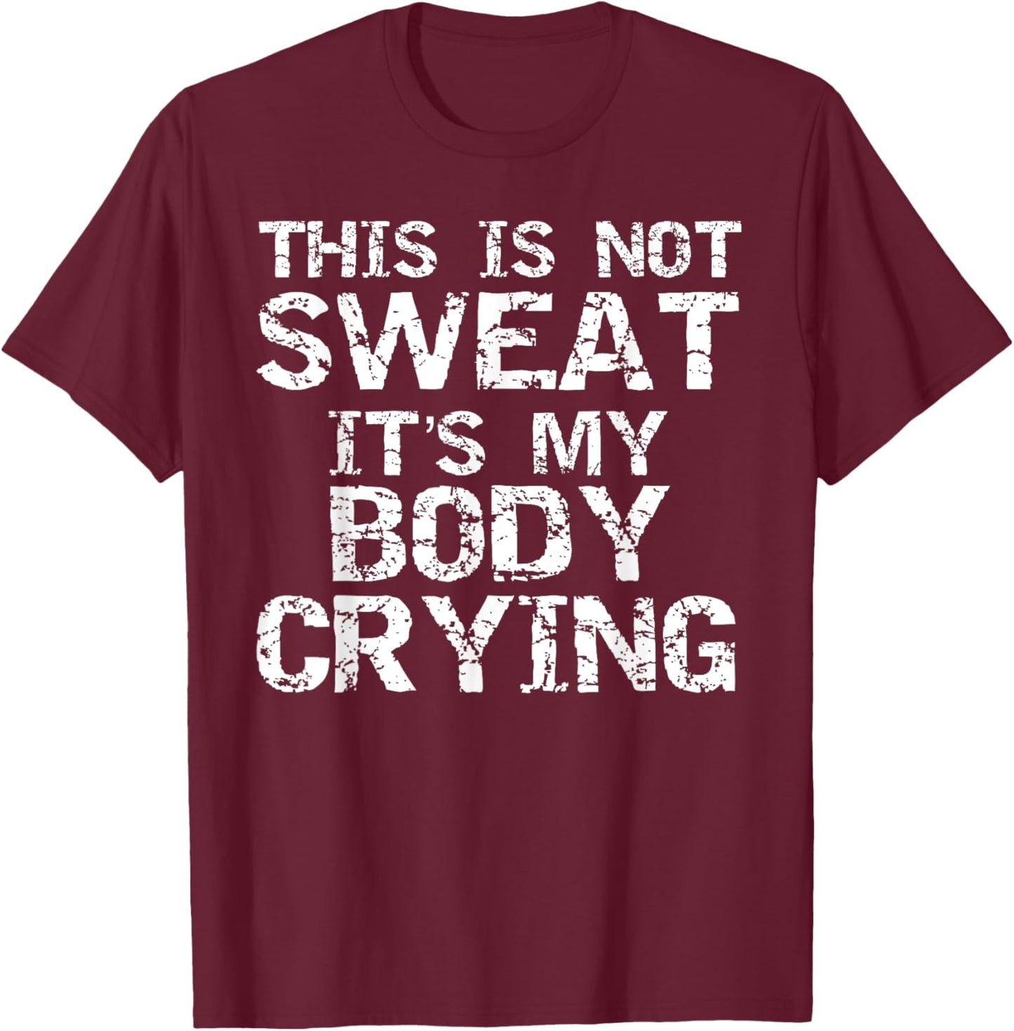 Funny Workout Saying This is Not Sweat it's My Body Crying T-Shirt - T-Shirt | Maroon