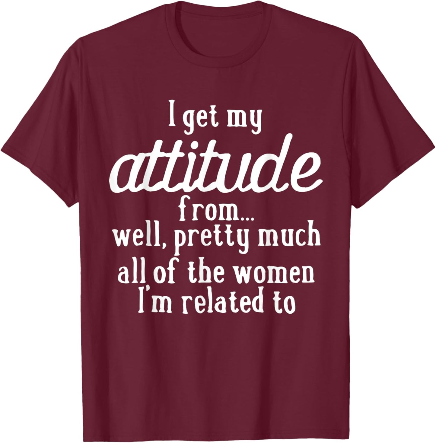 I Get My Attitude From Women In My Life Sassy Girl Boy Son T-Shirt - T-Shirt | Maroon