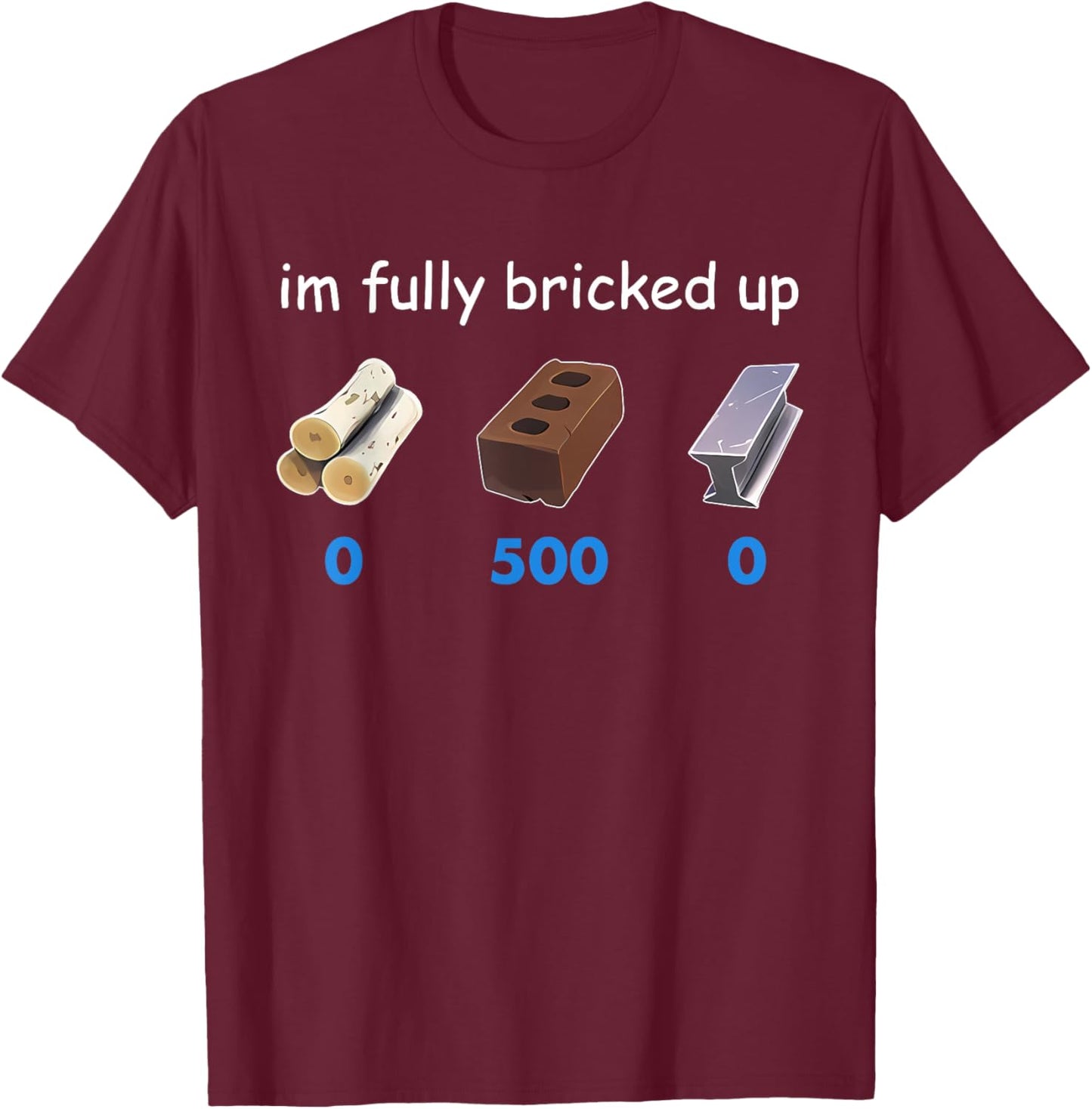 Im Fully Bricked Up Funny T-Shirt - T-Shirt | Maroon