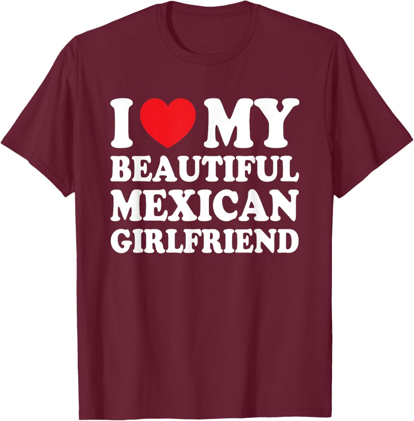 I Love My Beautiful Mexican Girlfriend Funny Boyfriend T-Shirt - T-Shirt | Maroon