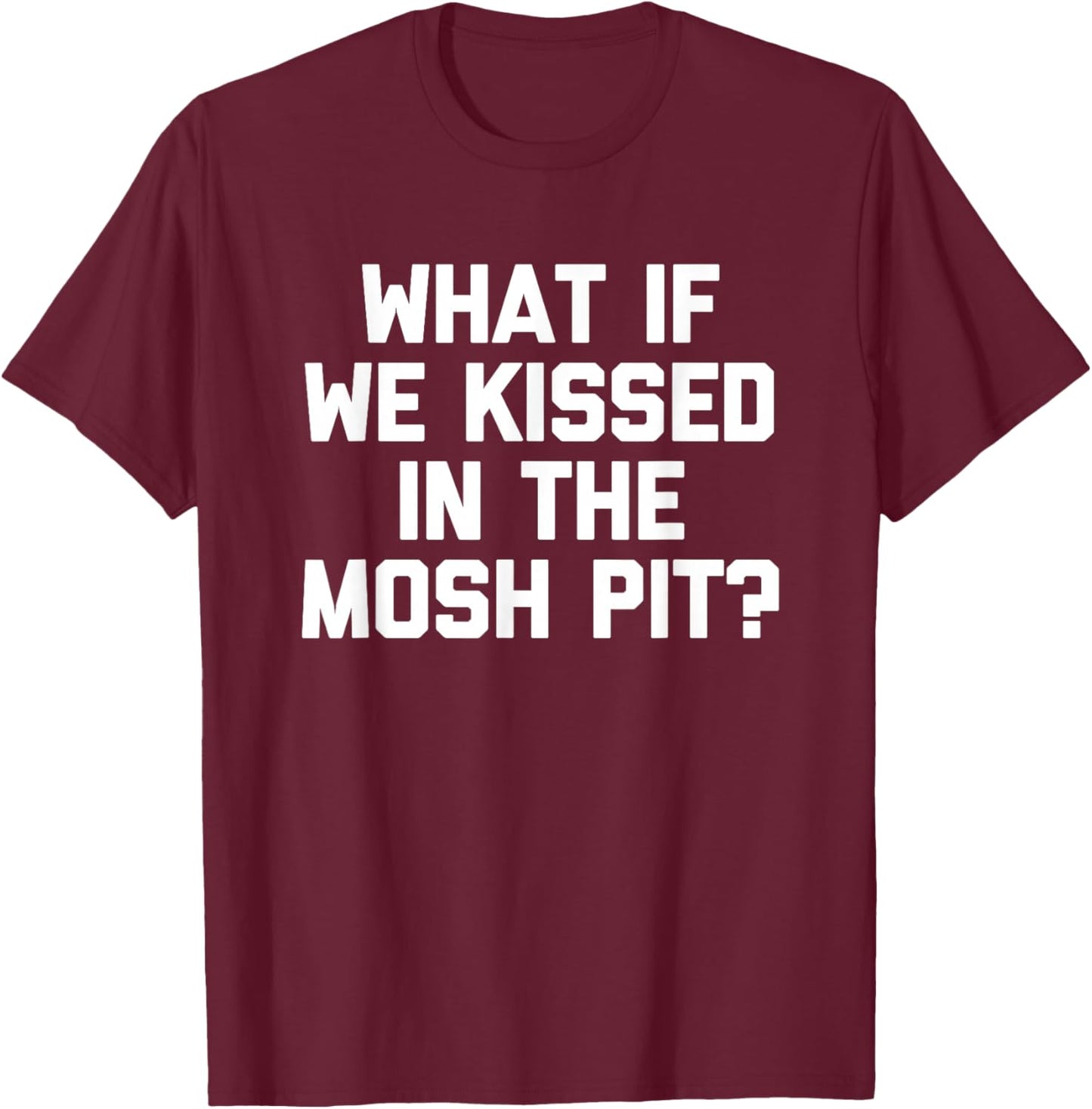 What If We Kissed In The Mosh Pit? -Hardcore Punk Rock Music T-Shirt - T-Shirt | Maroon