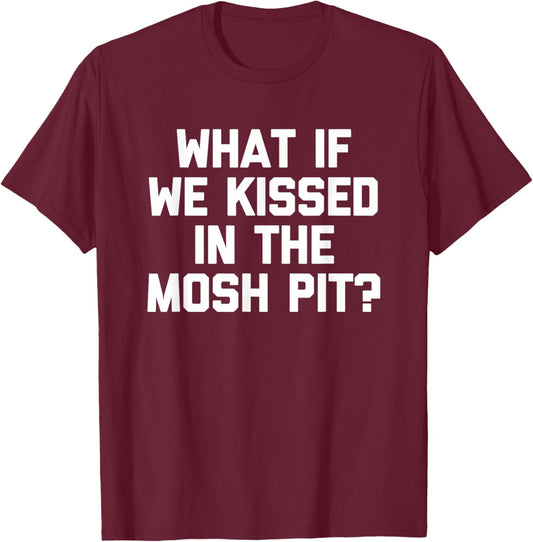 What If We Kissed In The Mosh Pit? -Hardcore Punk Rock Music T-Shirt - T-Shirt | Maroon